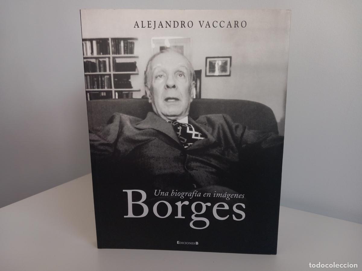 Libros: ALEJANDRO VACCARO - UNA VIDA EN IM&Aacute;GENES. BORGES - Ediciones B, 2005 - MUY ILUSTRADO - COMO NUEVO