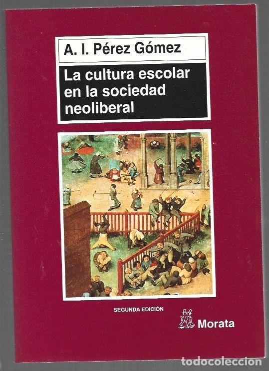 Libros: CULTURA ESCOLAR EN LA SOCIEDAD NEOLIBERAL - LA - A. I. PEREZ GOMEZ