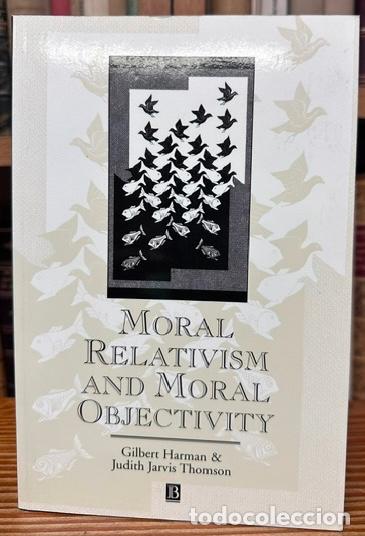 Libros: MORAL RELATIVISM AND MORAL OBJECTIVITY - HARMAN, Gilbert - JARVIS THOMSON, Judith