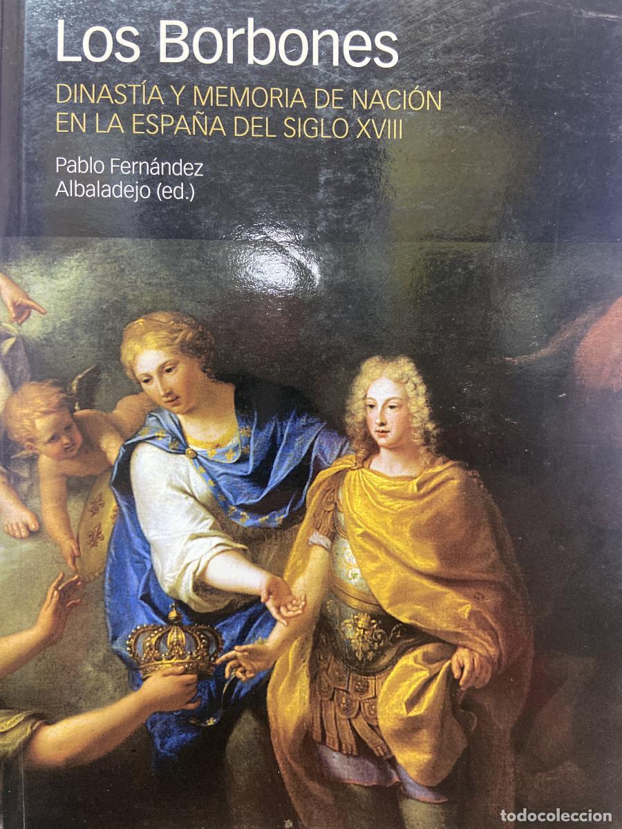 Libros: LOS BORBONES. Dinast&iacute;a y memor&iacute;a de naci&oacute;n en la Espa&ntilde;a del siglo XVIII. - Pablo Fern&aacute;ndez Albaladej