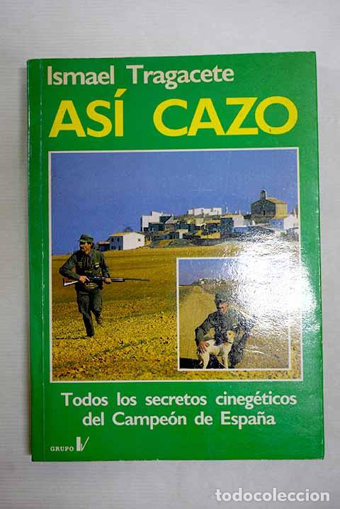 Libros: As&iacute; cazo: los secretos cineg&eacute;ticos del campe&oacute;n de Espa&ntilde;a de caza menor con perro.- Tragacete, Ismael