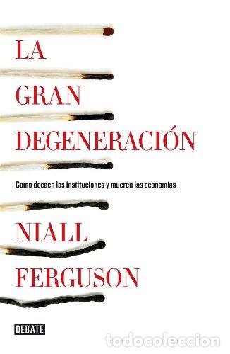 Livres: La gran degeneraci&oacute;n. C&oacute;mo decaen las instituciones y mueren las econom&iacute;as. - Ferguson, Niall