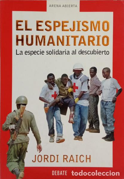 B&uuml;cher: RAICH. (Jordi) - EL ESPEJISMO HUMANITARIO LA ESPECIE SOLIDARIA AL DESCUBIERTO.