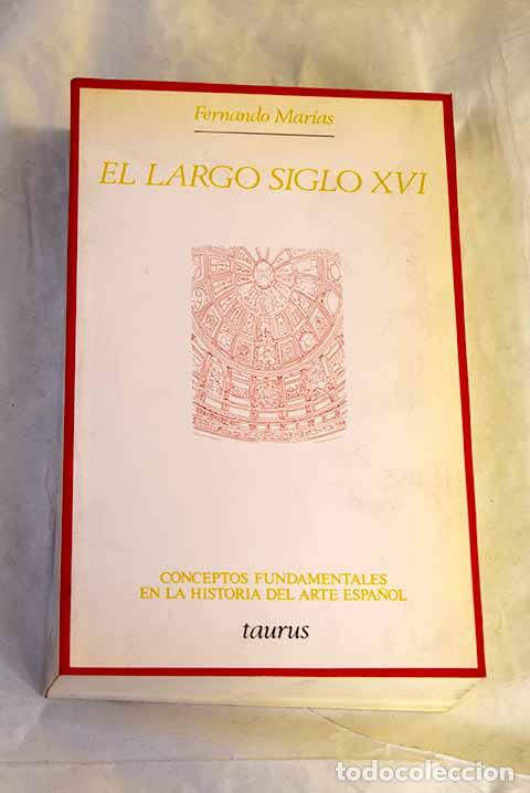 Libri di seconda mano: El largo siglo XVI: los usos art&iacute;sticos del renancimiento espa&ntilde;ol.- Mar&iacute;as, Fernando