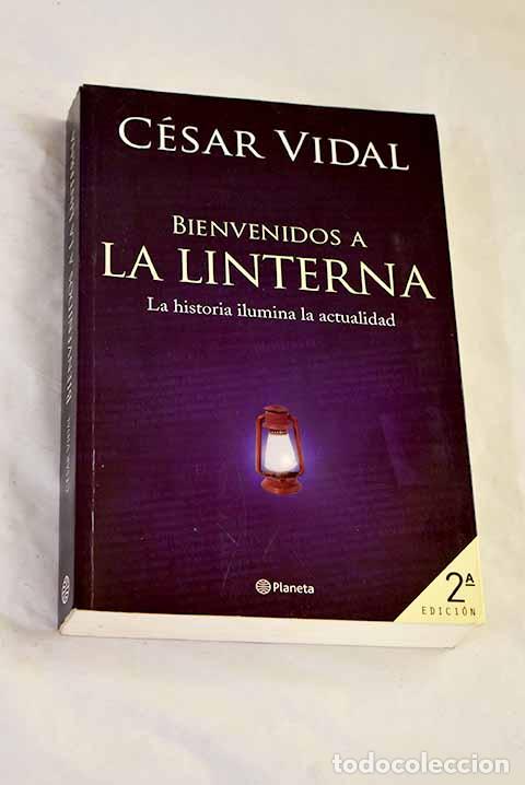 Libros: Bienvenidos a La Linterna : la historia ilumina la actualidad.- Vidal, C&eacute;sar