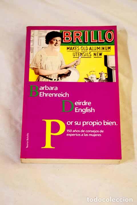 books: Por su propio bien: 150 a&ntilde;os de consejos de expertos a las mujeres.- Ehrenreich, Barbara