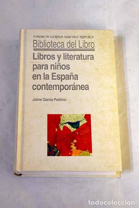 Libros: Libros y literatura para ni&ntilde;os en la Espa&ntilde;a contempor&aacute;nea.- Garc&iacute;a Padrino, Jaime