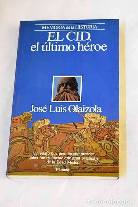 Libros: El Cid, el &uacute;ltimo h&eacute;roe.- Olaizola, Jos&eacute; Luis