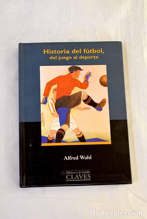 Livres: Historia del f&uacute;tbol: del juego al deporte.- Wahl, Alfred