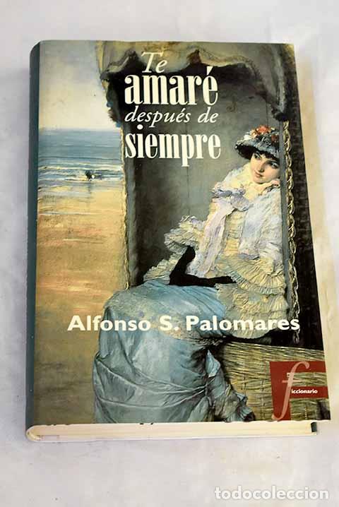 Livres: Te amar&eacute; despu&eacute;s de siempre.- Palomares, Alfonso S.