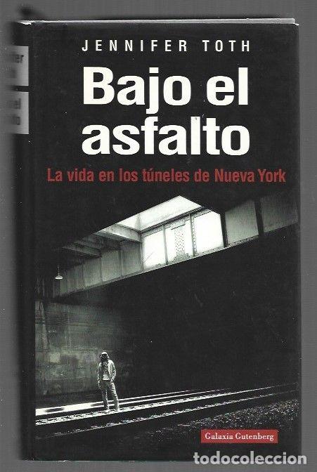 books: BAJO EL ASFALTO. LA VIDA EN LOS TUNELES DE NUEVA YORK - TOTH, JENNIFER