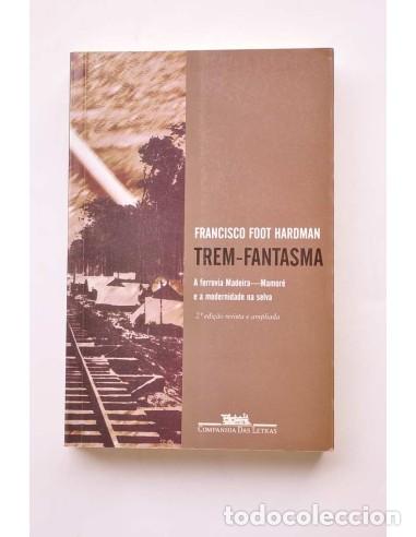 books: Trem-Fantasma. A ferroviaria Madeira-Mamor&eacute; e a modernidade na selva - HARDMAN Francisco Foot