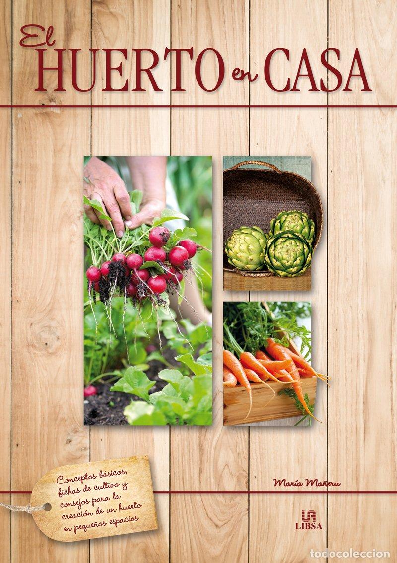 Libros: El Huerto en Casa: Conceptos B&aacute;sicos, Fichas de Cultivo y Consejos - Ma&ntilde;eru - Editorial Libsa