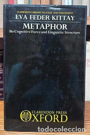 Libros: METAPHOR. Its cognitive force and linguistic structure - KITTAY, Eva Feder
