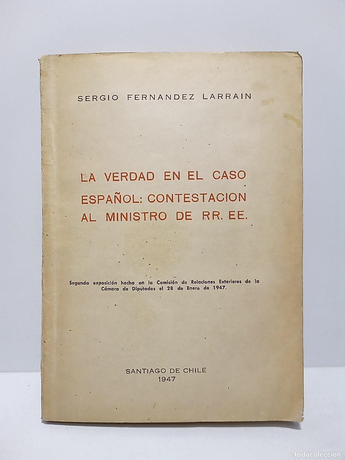 Livres: FERNANDEZ LARRAIN, Sergio - LA VERDAD EN EL CASO ESPA&Ntilde;OL: Contestaci&oacute;n al Ministro de RR. EE.. Segun
