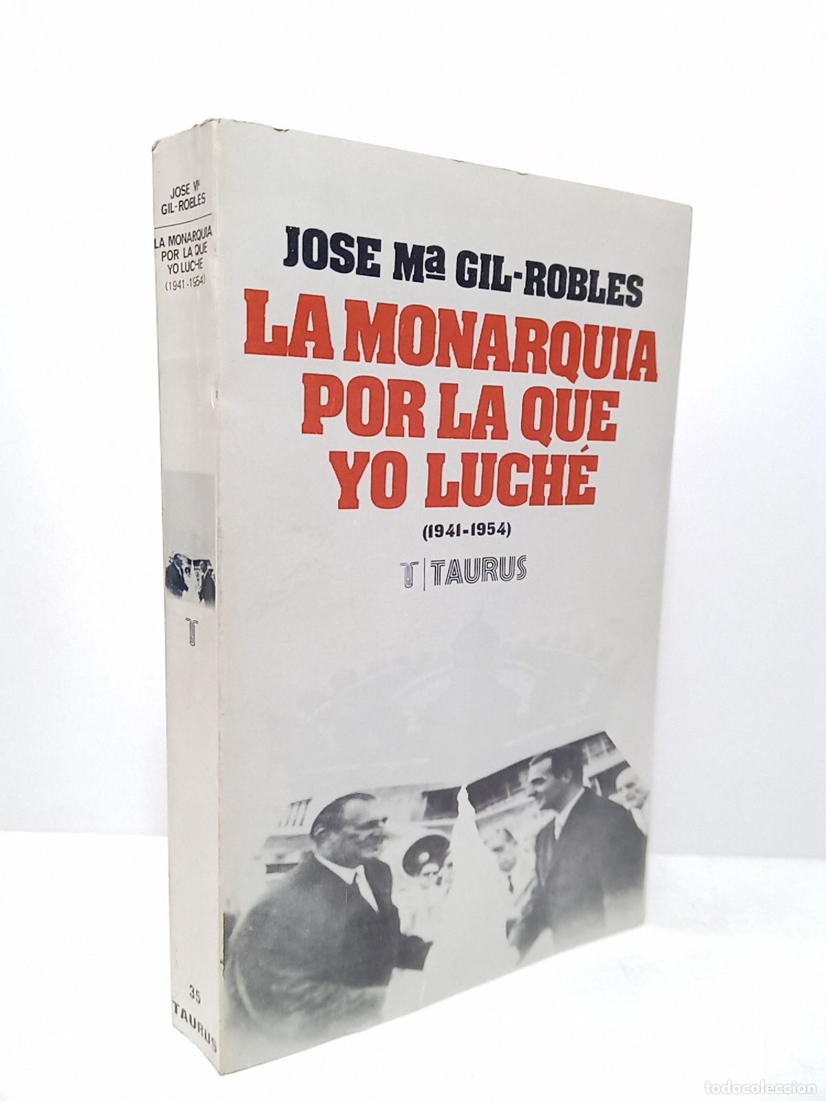 books: GIL ROBLES, Jos&eacute; Mar&iacute;a - La Monarqu&iacute;a por la que yo luch&eacute;. P&aacute;ginas de un diario (1941 - 1954) / Edi