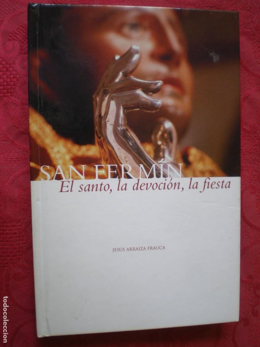Libros: SAN FERM&Iacute;N EL SANTO, LA DEVOCI&Oacute;N, LA FIESTA. JES&Uacute;S ARRAIZA FRAUCA. PAMPLONA, NAVARRA.
