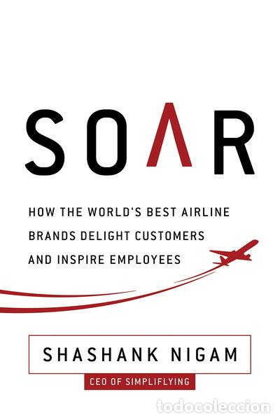Libros: Soar: How the Best Airline Brands Delight Customers and Inspire Employees- 9781940858142