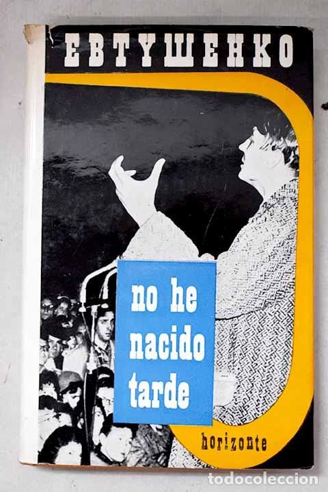 Libros: No he nacido tarde: Yevtushenko, Yevgueny.- Yevtushenko, Yevgueny