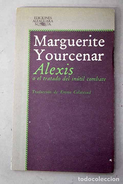 Libros: Alexis o El tratado del in&uacute;til combate.- Yourcenar, Marguerite