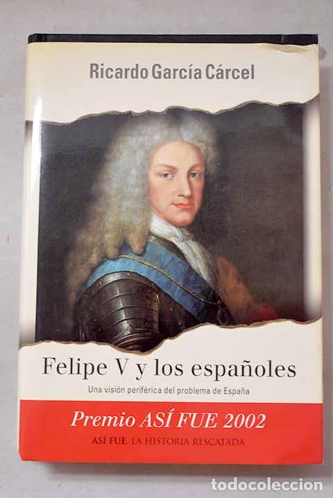 Libros: Felipe V y los espa&ntilde;oles: una visi&oacute;n perif&eacute;rica del problema de Espa&ntilde;a.- Garc&iacute;a C&aacute;rcel, Ricardo