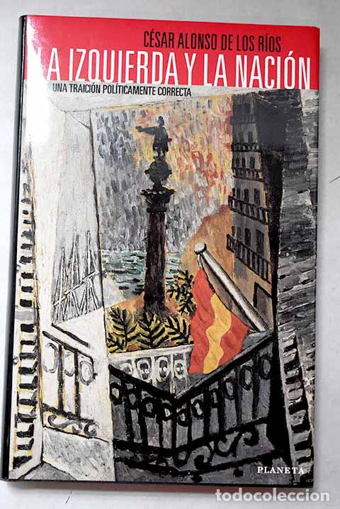 Libros: La izquierda y la naci&oacute;n: una traici&oacute;n pol&iacute;ticamente correcta.- Alonso de los R&iacute;os, C&eacute;sar