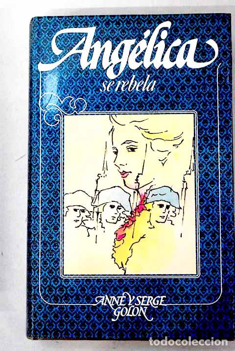 Libros: Angelica se rebela: Golon, Anne.- Golon, Anne