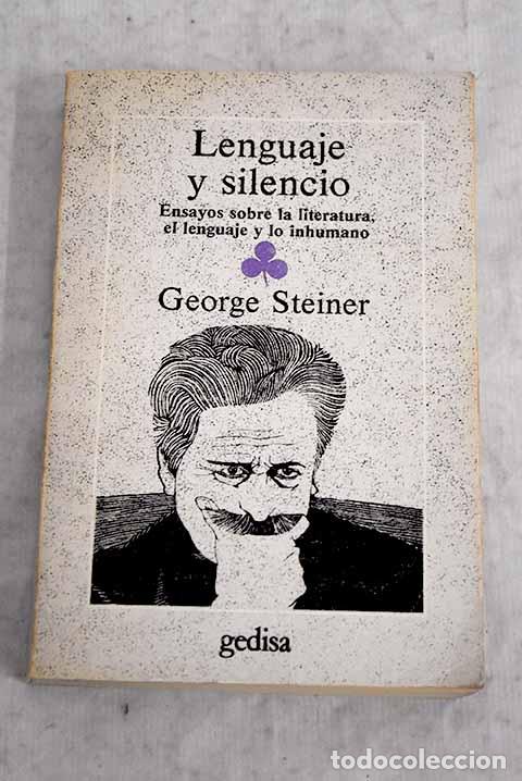 Libros: Lenguaje y silencio: ensayos sobre la literatura, el lenguaje y lo inhumano.- Steiner, George