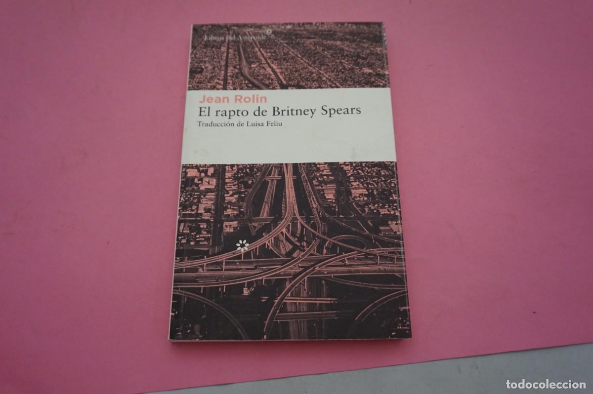 Libros: 16B/ EL RAPTO DE BRITNEY SPEARS - JEAN ROLIN / LIBROS DEL ASTEROIDE EDITOR