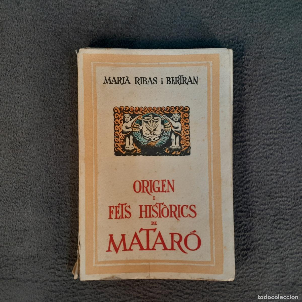 Libros: L-1956.ORIGEN I FETS HIST&Oacute;RICS DE MATAR&Oacute; PER MARI&Agrave; RIBAS I BERTRAN.1934