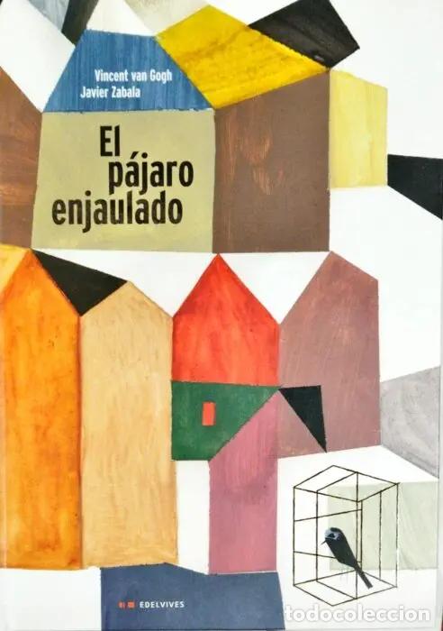 Libros: El p&aacute;jaro enjaulado - VAN GOGH, VINCENT Ilustraciones de Javier Zabala
