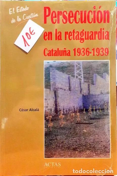 Libros: Persecuci&oacute;n en la retaguardia ( Catalu&ntilde;a 1936-1939) - ALCAL&Aacute;, C&Eacute;SAR