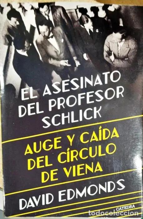 Livres: El asesinato del profesor Schlick. Auge y ca&iacute;da del c&iacute;rculo de Viena - EDMONDS, DAVID