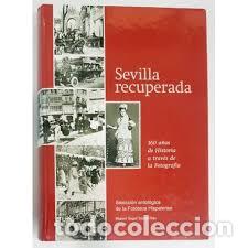 Libros: SEVILLA RECUPERADA. 160 A&Ntilde;OS DE HISTORIA A TRAV&Eacute;S DE LA FOTOGRAF&Iacute;A.