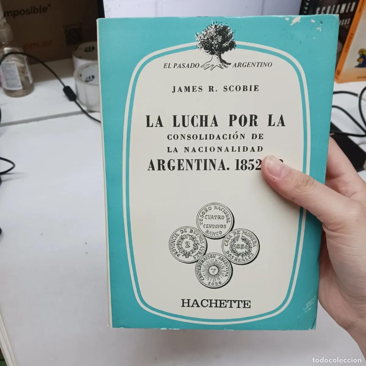 Livres: La lucha por la consolidacion de la nacionalidad argentina - James R. Scobie