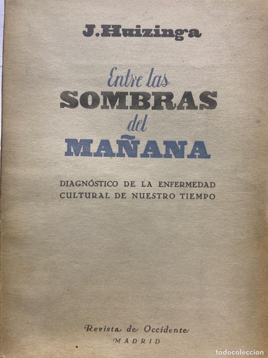Libros: ENTRE LAS SOMBRAS DEL MA&Ntilde;ANA. Diagn&oacute;stico de la enfermedad cultural de nuestro tiempo. - J. Huizinga