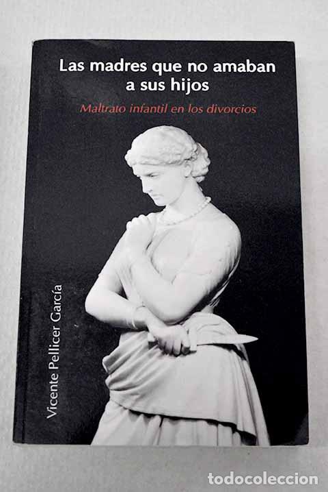 Libros: Las madres que no amaban a sus hijos.- Pellicer Garc&iacute;a, Vicente