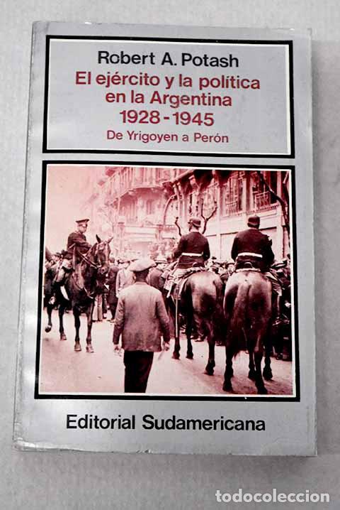 Livres: El ej&eacute;rcito y la pol&iacute;tica en la Argentina: 1928-1945.- Potash, Robert A.