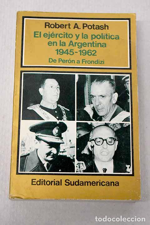 Livres: El ej&eacute;rcito y la pol&iacute;tica en la Argentina: 1945-1962 : de Per&oacute;n a Frondizi.- Potash, Robert A.