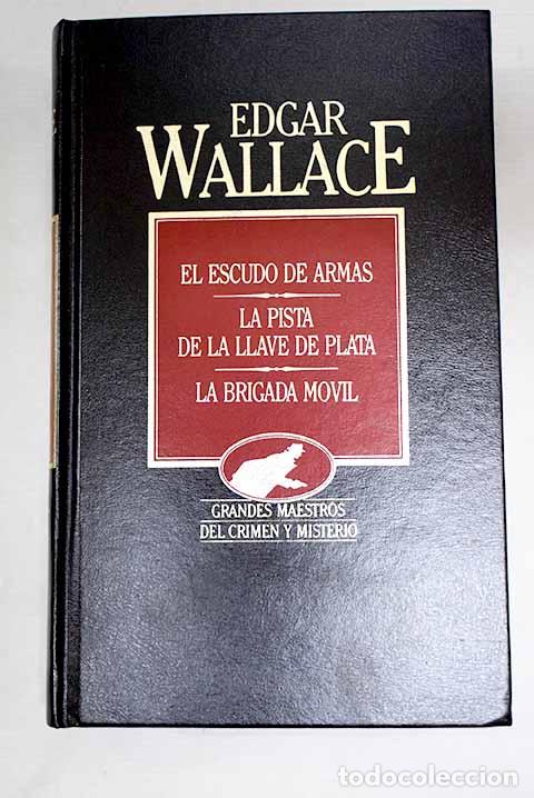Libros: El escudo de armas; La pista de la llave de plata; La brigada movil.- Wallace, Edgar