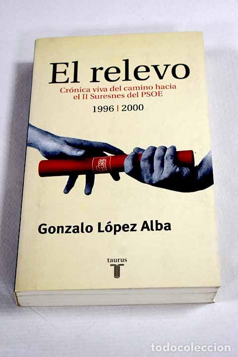 Libros: El relevo: cr&oacute;nica viva del camino hacia el II Suresnes del PSOE, 1996-2000.- L&oacute;pez Alba, Gonzalo
