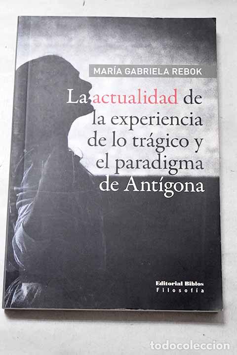 Libri di seconda mano: La actualidad de la experiencia de lo tr&aacute;gico y el paradigma de Ant&iacute;gona.- Rebok, Gabriela Mar&iacute;a