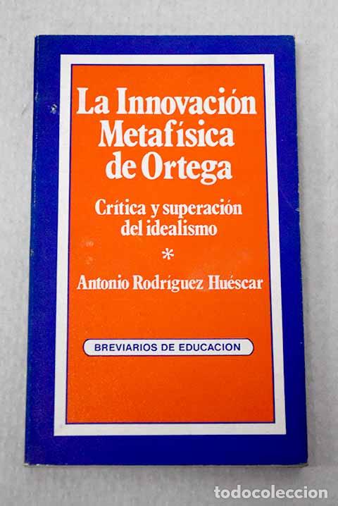 Libri di seconda mano: La innovaci&oacute;n metaf&iacute;sica de Ortega: cr&iacute;tica y superaci&oacute;n del idealismo.- Rodr&iacute;guez Hu&eacute;scar, Antonio