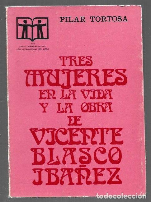Libros: TRES MUJERES EN LA VIDA Y LA OBRA DE VICENTE BLASCO IBA&Ntilde;EZ - TORTOSA, PILAR