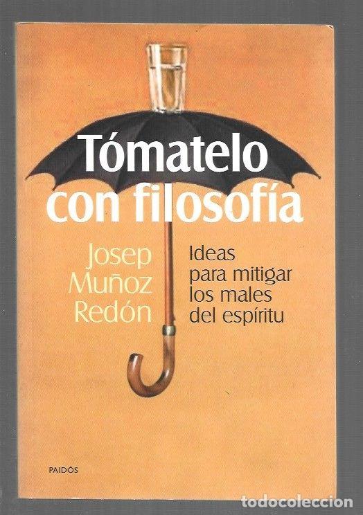 Libros: TOMATELO CON FILOSOFIA. IDEAS PARA MITIGAR LOS MALES DEL ESPIRITU - MU&Ntilde;OZ REDON, JOSEP