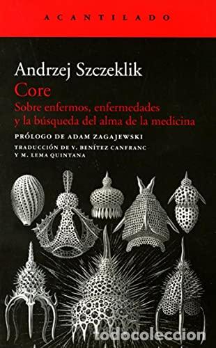 Libros: CORE. SOBRE ENFERMOS, ENFERMEDADES Y LA BUSQUEDA DEL ALMA DE LA MEDICINA - SZCZEKLIK,ANDRZEJ