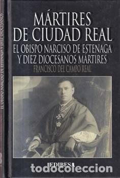 B&uuml;cher: M&aacute;rtires de Ciudad Real. El Obispo Narciso de Estenaga y diez diocesanos m&aacute;rtires - Francisco del Ca