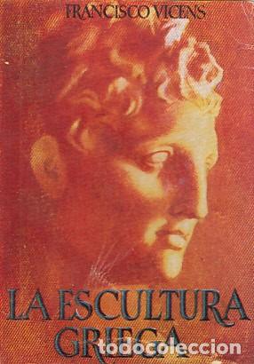 Libros: LA ESCULTURA GRIEGA - VICENS, FRANCISCO