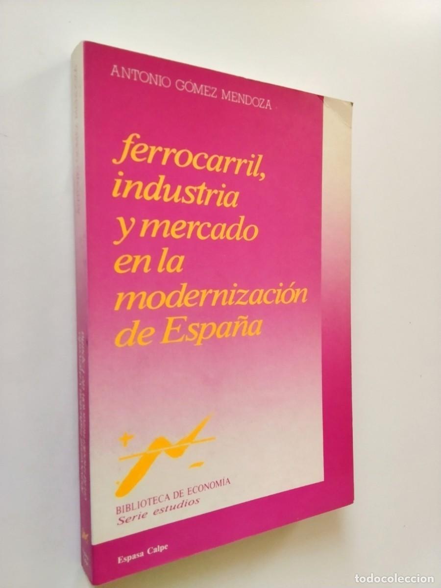 Libros: Antonio G&oacute;mez Mendoza - Ferrocarril, industria y mercado en la modernizaci&oacute;n de Espa&ntilde;a