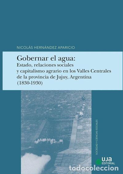 Libros: GOBERNAR EL AGUA: ESTADO, RELACIONES SOCIALES Y CAPITALISMO AGRARIO EN LOS VALLE- 9788491597261